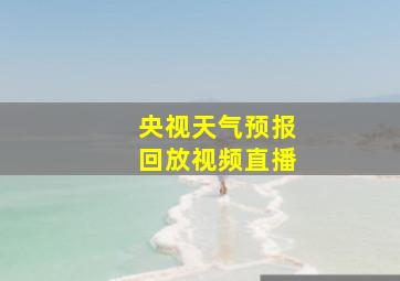 央视天气预报回放视频直播