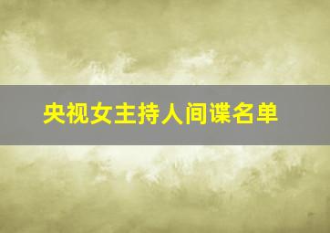 央视女主持人间谍名单