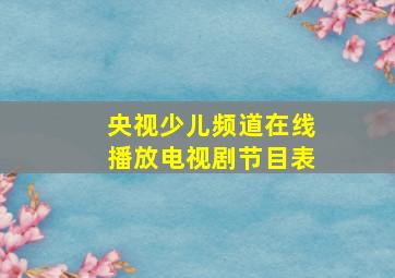 央视少儿频道在线播放电视剧节目表