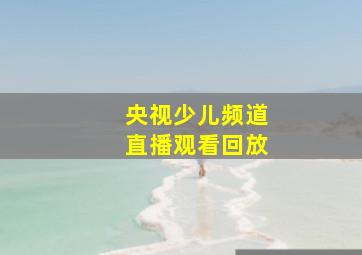 央视少儿频道直播观看回放