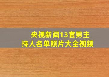 央视新闻13套男主持人名单照片大全视频