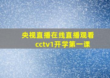 央视直播在线直播观看cctv1开学第一课