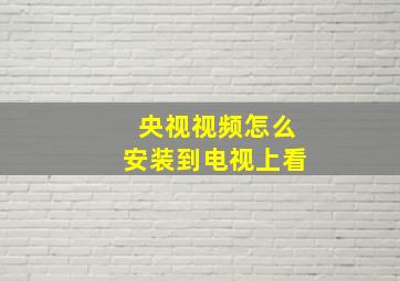 央视视频怎么安装到电视上看