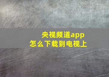 央视频道app怎么下载到电视上