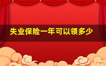 失业保险一年可以领多少