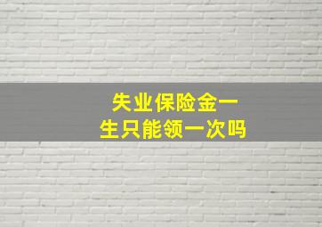 失业保险金一生只能领一次吗