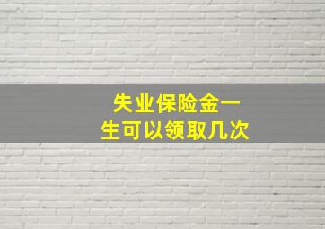 失业保险金一生可以领取几次