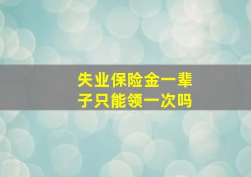 失业保险金一辈子只能领一次吗