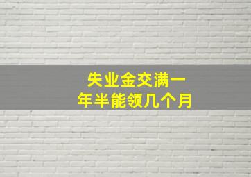 失业金交满一年半能领几个月