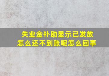 失业金补助显示已发放怎么还不到账呢怎么回事