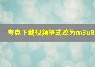 夸克下载视频格式改为m3u8