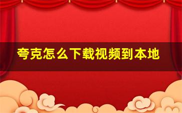 夸克怎么下载视频到本地