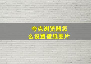 夸克浏览器怎么设置壁纸图片