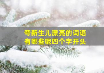 夸新生儿漂亮的词语有哪些呢四个字开头