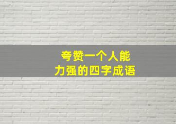 夸赞一个人能力强的四字成语