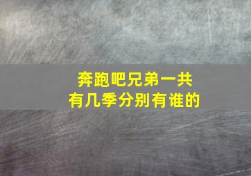 奔跑吧兄弟一共有几季分别有谁的