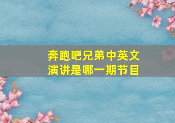 奔跑吧兄弟中英文演讲是哪一期节目