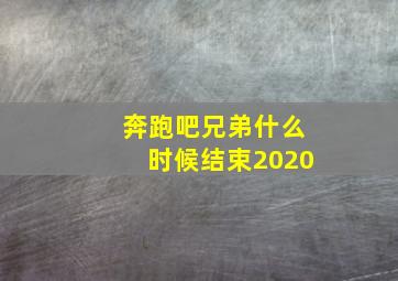 奔跑吧兄弟什么时候结束2020