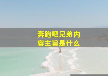 奔跑吧兄弟内容主旨是什么