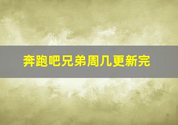 奔跑吧兄弟周几更新完