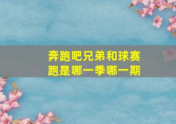 奔跑吧兄弟和球赛跑是哪一季哪一期