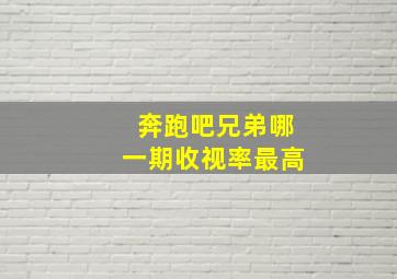 奔跑吧兄弟哪一期收视率最高