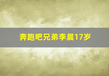 奔跑吧兄弟李晨17岁