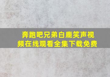 奔跑吧兄弟白鹿笑声视频在线观看全集下载免费