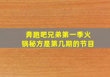 奔跑吧兄弟第一季火锅秘方是第几期的节目