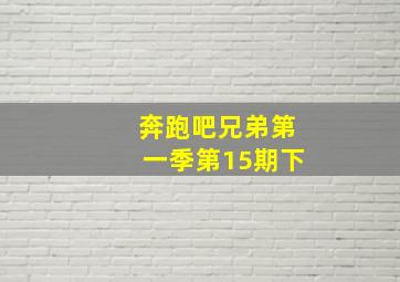 奔跑吧兄弟第一季第15期下