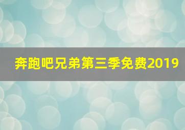 奔跑吧兄弟第三季免费2019