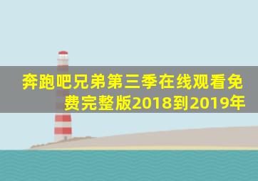 奔跑吧兄弟第三季在线观看免费完整版2018到2019年