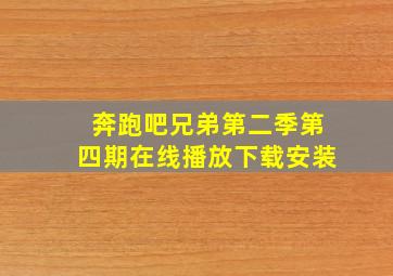 奔跑吧兄弟第二季第四期在线播放下载安装