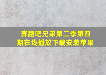 奔跑吧兄弟第二季第四期在线播放下载安装苹果