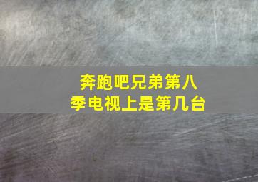 奔跑吧兄弟第八季电视上是第几台