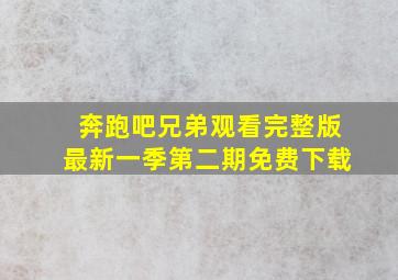 奔跑吧兄弟观看完整版最新一季第二期免费下载