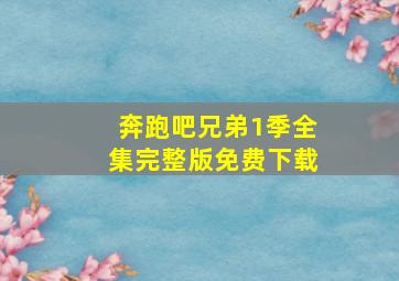 奔跑吧兄弟1季全集完整版免费下载