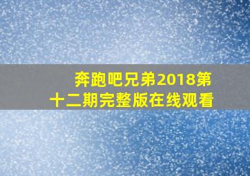 奔跑吧兄弟2018第十二期完整版在线观看