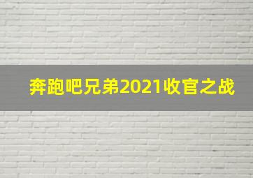 奔跑吧兄弟2021收官之战