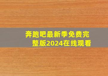 奔跑吧最新季免费完整版2024在线观看