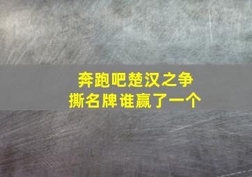 奔跑吧楚汉之争撕名牌谁赢了一个