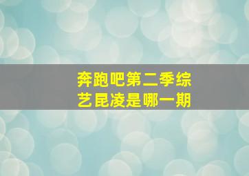 奔跑吧第二季综艺昆凌是哪一期