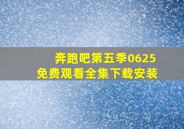 奔跑吧第五季0625免费观看全集下载安装