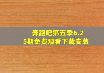 奔跑吧第五季6.25期免费观看下载安装