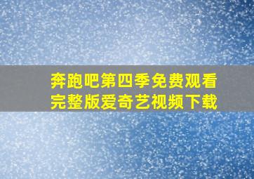 奔跑吧第四季免费观看完整版爱奇艺视频下载