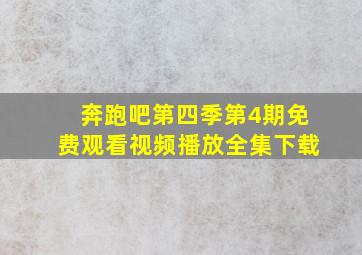 奔跑吧第四季第4期免费观看视频播放全集下载