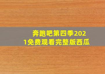 奔跑吧第四季2021免费观看完整版西瓜