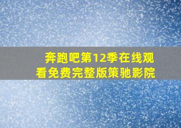 奔跑吧第12季在线观看免费完整版策驰影院