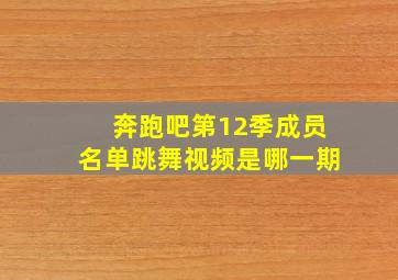 奔跑吧第12季成员名单跳舞视频是哪一期