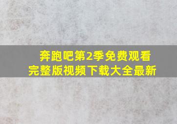 奔跑吧第2季免费观看完整版视频下载大全最新